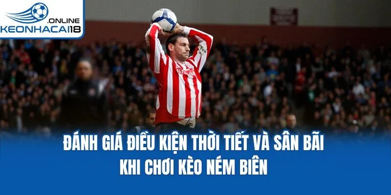 Đánh giá điều kiện thời tiết và sân bãi khi chơi kèo ném biên
