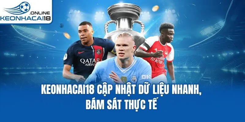 Keonhacai18 cập nhật dữ liệu nhanh, bám sát thực tế
